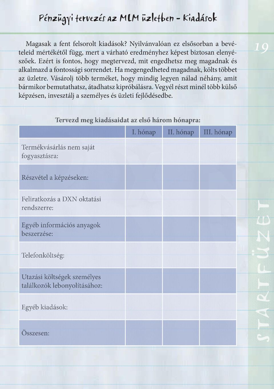 Vásárolj több terméket, hogy mindig legyen nálad néhány, amit bármikor bemutathatsz, átadhatsz kipróbálásra. Vegyél részt minél több külső képzésen, invesztálj a személyes és üzleti fejlődésedbe.