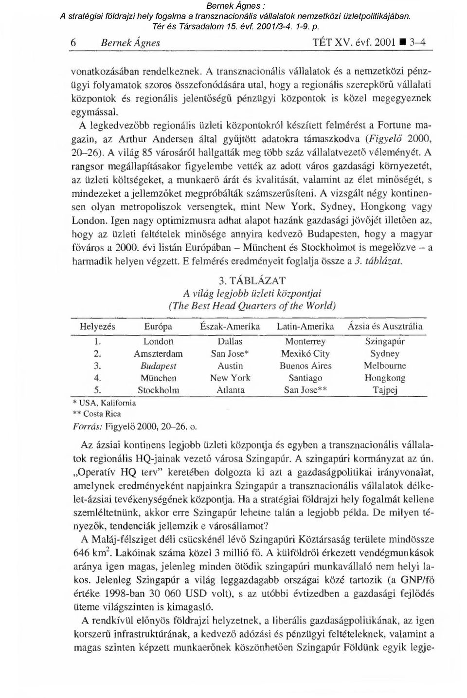 megegyeznek egymással. A legkedvezőbb regionális üzleti központokról készített felmérést a Fortune magazin, az Arthur Andersen által gy űjtött adatokra támaszkodva (Figyelő 2000, 20-26).