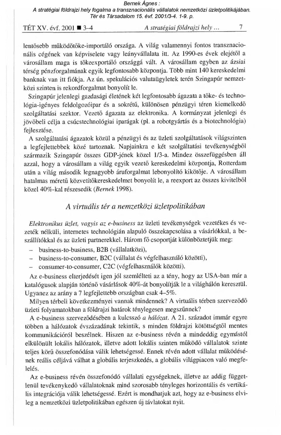 Több mint 140 kereskedelmi banknak van itt fiókja. Az ún. spekulációs valutaügyletek terén Szingapúr nemzetközi szinten is rekordforgalmat bonyolít le.