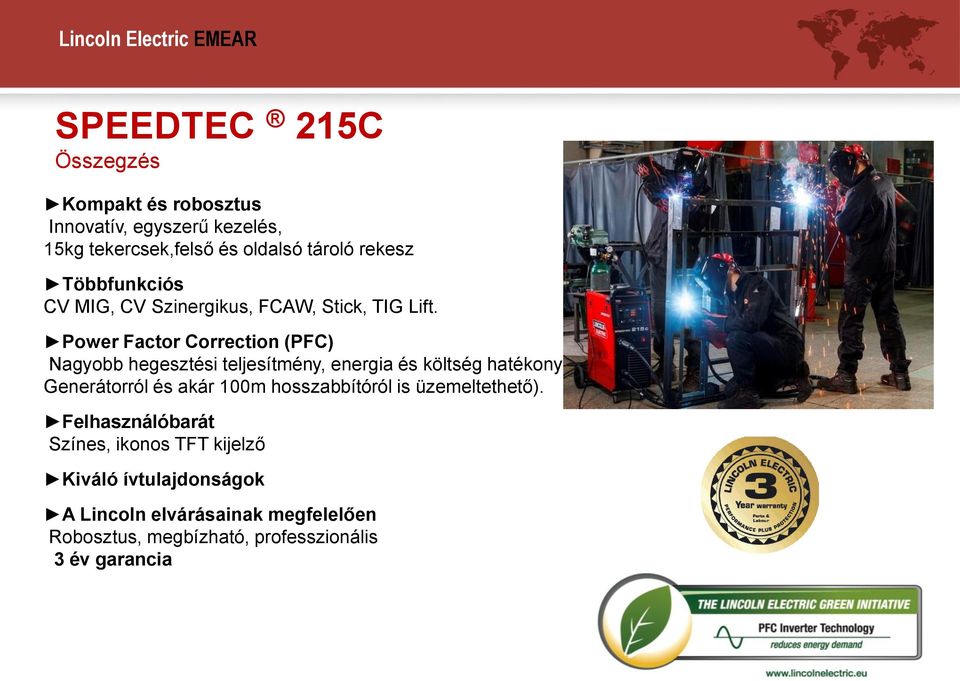 Power Factor Correction (PFC) Nagyobb hegesztési teljesítmény, energia és költség hatékony Generátorról és akár 100m