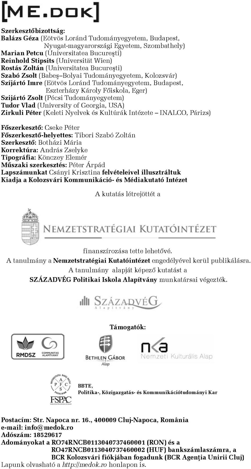 (Pécsi Tudományegyetem) Tudor Vlad (University of Georgia, USA) Zirkuli Péter (Keleti Nyelvek és Kultúrák Intézete INALCO, Párizs) Főszerkesztõ: Cseke Péter Főszerkesztő-helyettes: Tibori Szabó