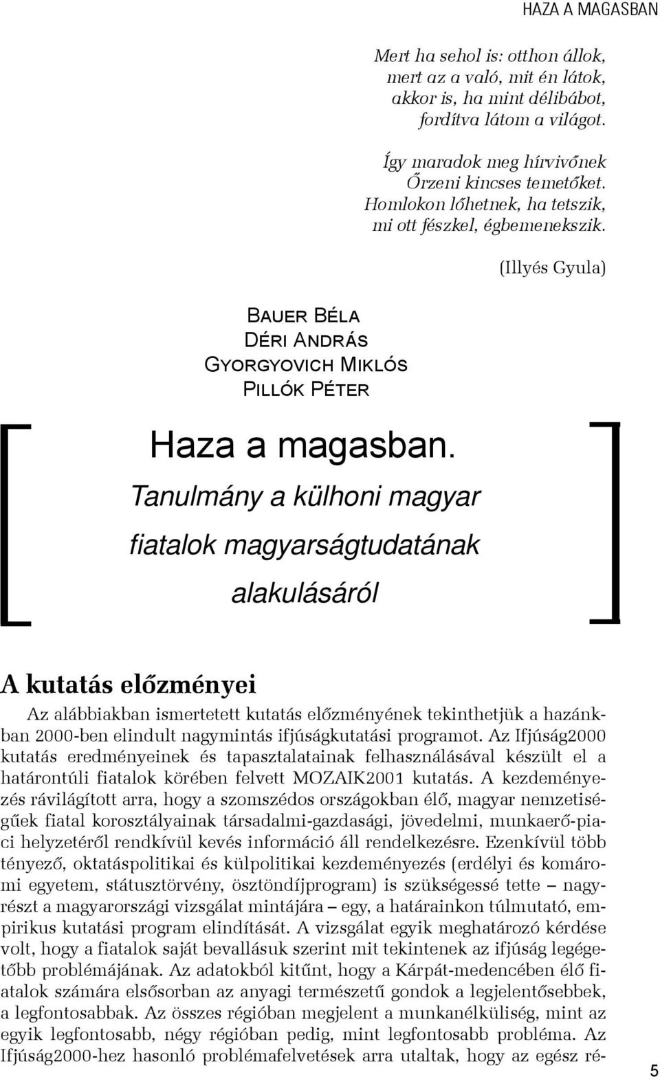 Így maradok meg hírvivőnek Őrzeni kincses temetőket. Homlokon lőhetnek, ha tetszik, mi ott fészkel, égbemenekszik.