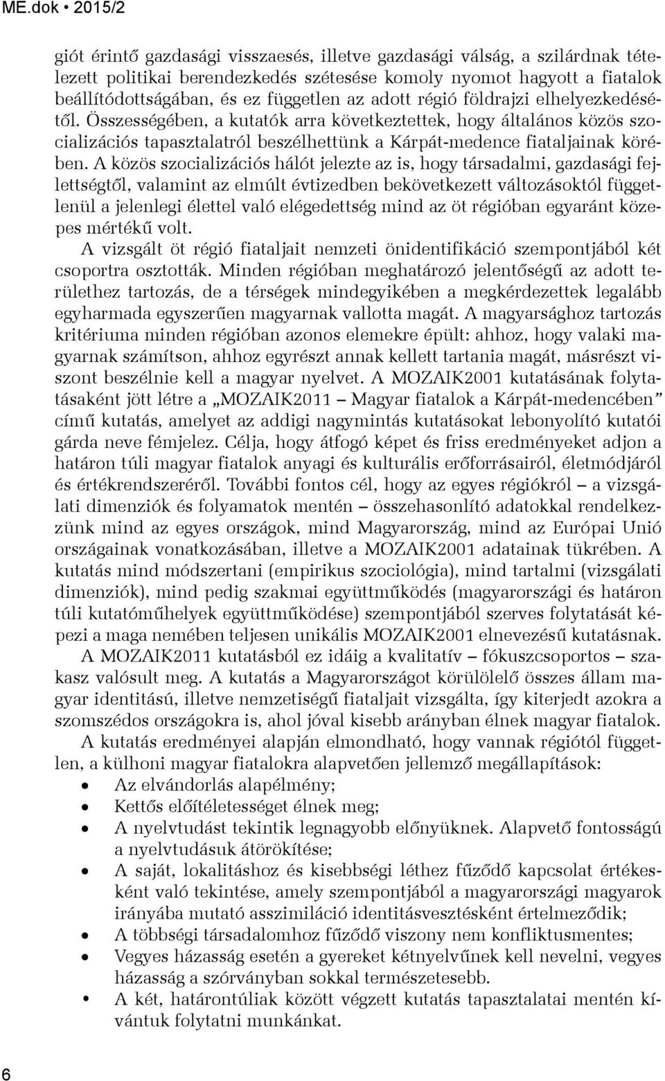 Összességében, a kutatók arra következtettek, hogy általános közös szocializációs tapasztalatról beszélhettünk a Kárpát-medence fiataljainak körében.