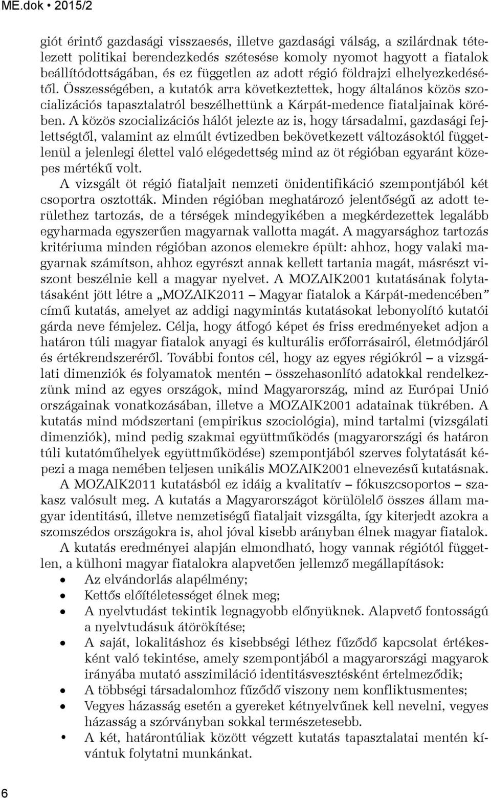 Összességében, a kutatók arra következtettek, hogy általános közös szocializációs tapasztalatról beszélhettünk a Kárpát-medence fiataljainak körében.