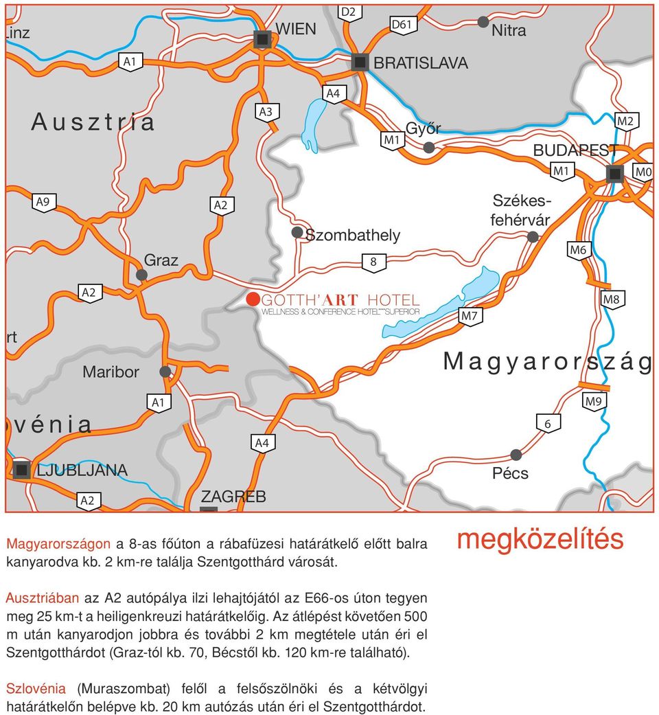 A3 Rijeka H o r v á t o r s z á g Ausztriában az A2 autópálya ilzi lehajtójától az E66-os úton tegyen meg 25 km-t a heiligenkreuzi határátkelôig.