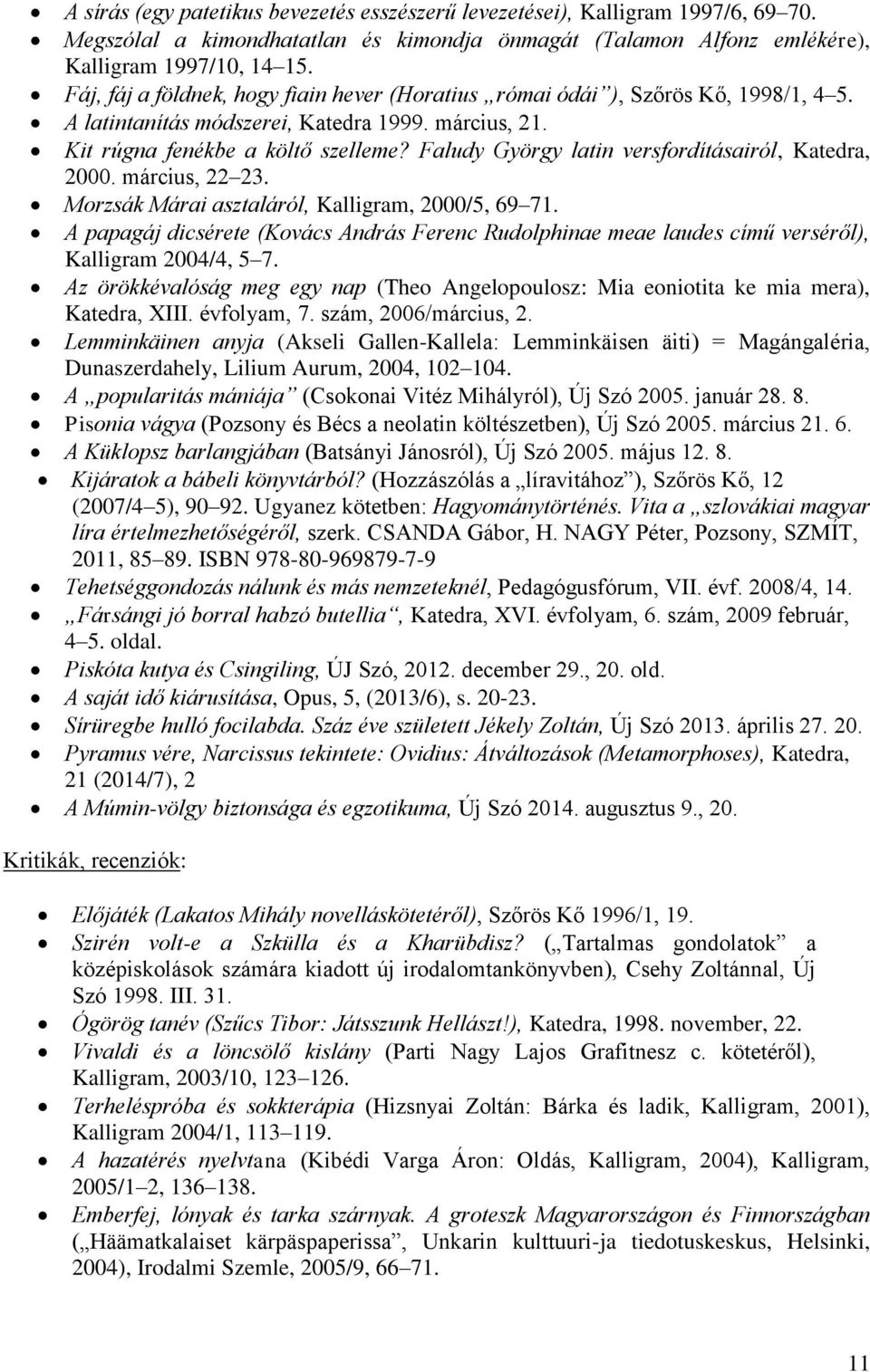 Faludy György latin versfordításairól, Katedra, 2000. március, 22 23. Morzsák Márai asztaláról, Kalligram, 2000/5, 69 71.