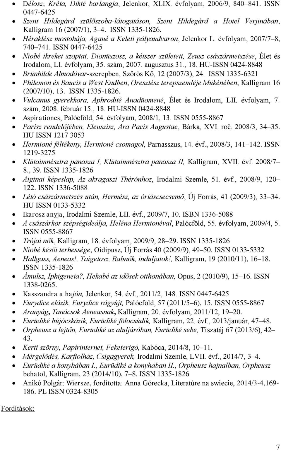 ISSN 0447-6425 Niobé ikreket szoptat, Dionüszosz, a kétszer született, Zeusz császármetszése, Élet és Irodalom, LI. évfolyam, 35. szám, 2007. augusztus 31., 18.