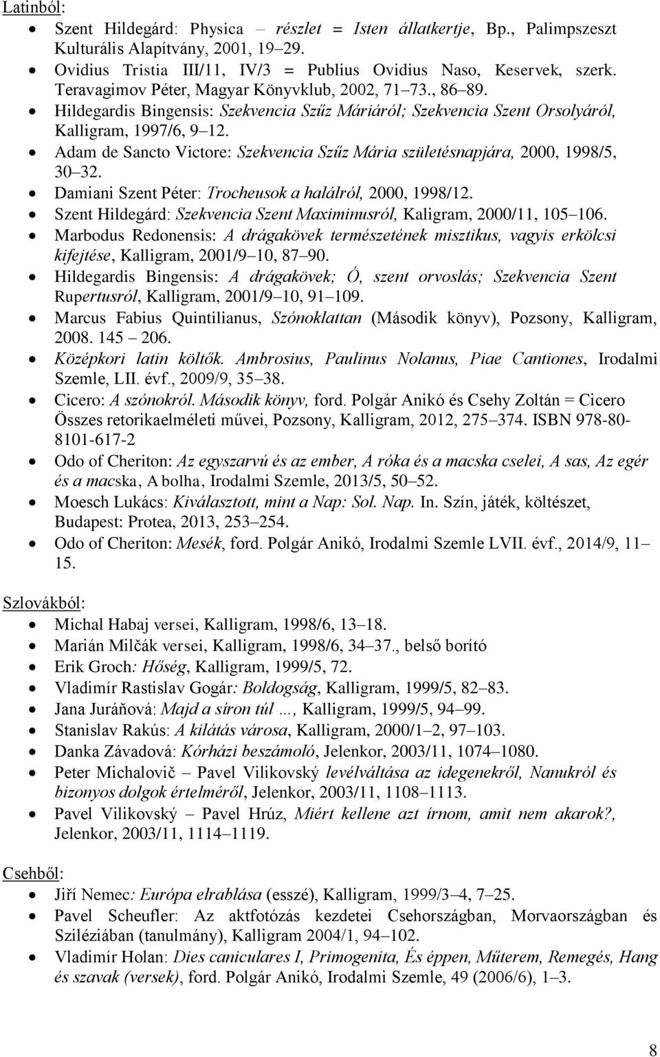 Adam de Sancto Victore: Szekvencia Szűz Mária születésnapjára, 2000, 1998/5, 30 32. Damiani Szent Péter: Trocheusok a halálról, 2000, 1998/12.