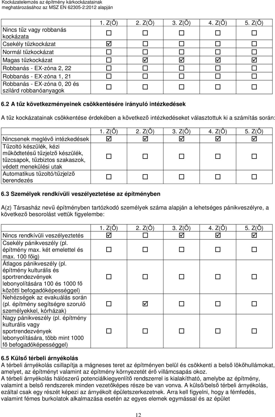 2 A tűz következményeinek csökkentésére irányuló intézkedések A tűz kockázatainak csökkentése érdekében a következő intézkedéseket választottuk ki a számítás során:  Z(Ö) Nincsenek meglévő