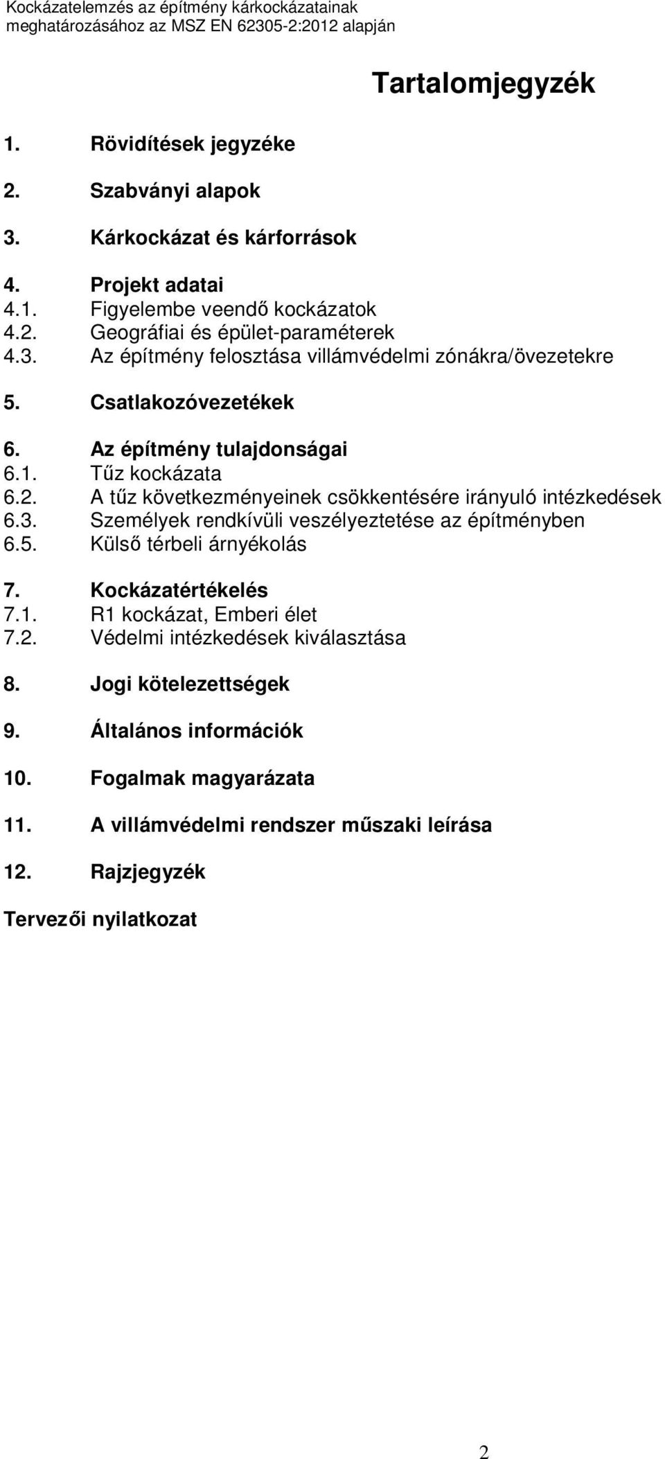 A tűz következményeinek csökkentésére irányuló intézkedések 6.3. Személyek rendkívüli veszélyeztetése az építményben 6.5. Külső térbeli árnyékolás 7. Kockázatértékelés 7.1.