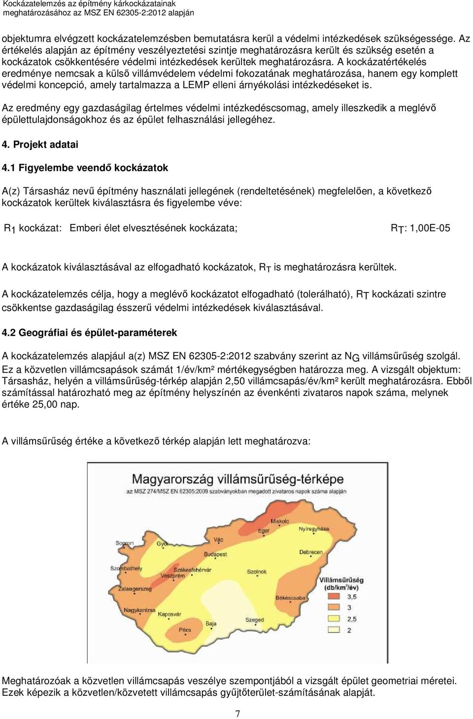 A kockázatértékelés eredménye nemcsak a külső villámvédelem védelmi fokozatának meghatározása, hanem egy komplett védelmi koncepció, amely tartalmazza a LEMP elleni árnyékolási intézkedéseket is.