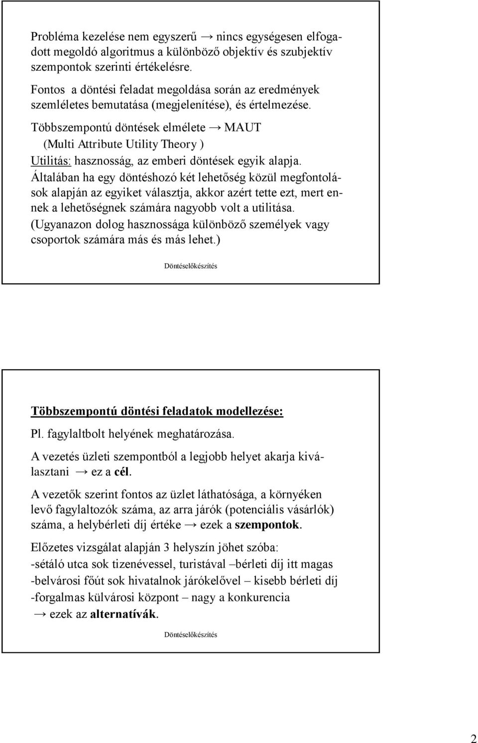 Többszempontú döntések elmélete MAUT (Multi Attribute Utility Theory ) Utilitás: hasznosság, az emberi döntések egyik alapja.