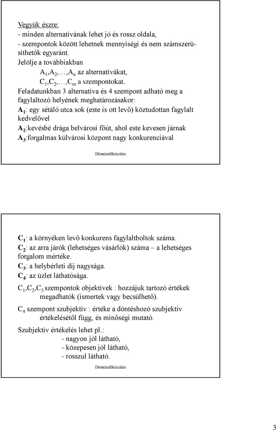 Feladatunkban 3 alternatíva és 4 szempont adható meg a fagylaltozó helyének meghatározásakor: A 1 : egy sétáló utca sok (este is ott levő) köztudottan fagylalt kedvelővel A 2 :kevésbé drága belvárosi