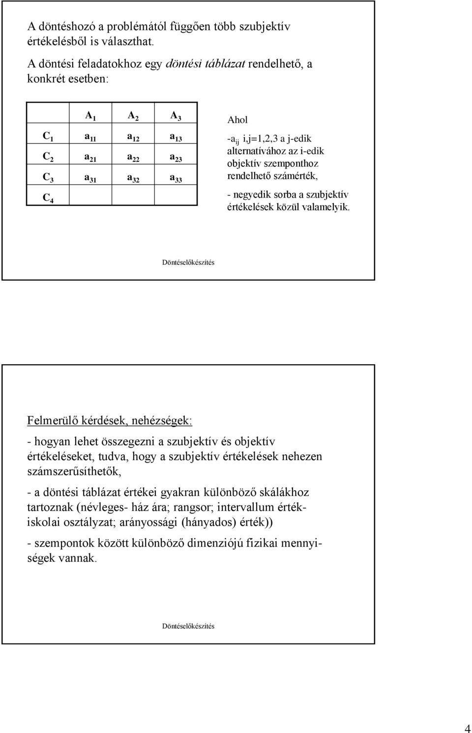 i-edik objektív szemponthoz rendelhető számérték, - negyedik sorba a szubjektív értékelések közül valamelyik.