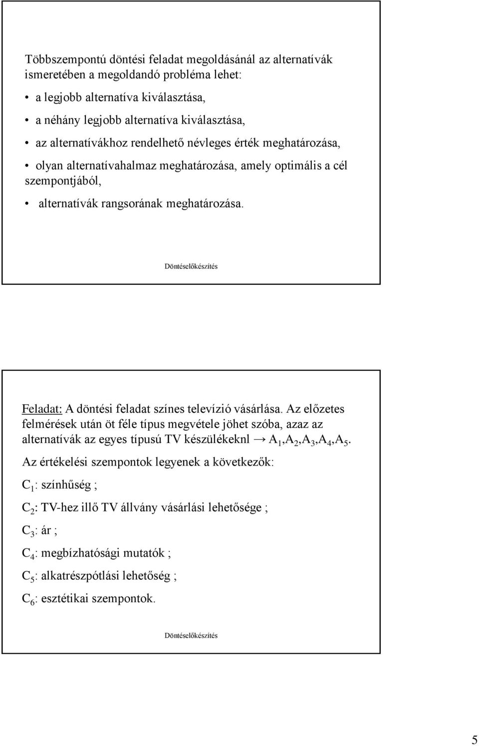 Feladat: A döntési feladat színes televízió vásárlása. Az előzetes felmérések után öt féle típus megvétele jöhet szóba, azaz az alternatívák az egyes típusú TV készülékeknl A 1,A 2,A 3,A 4,A 5.
