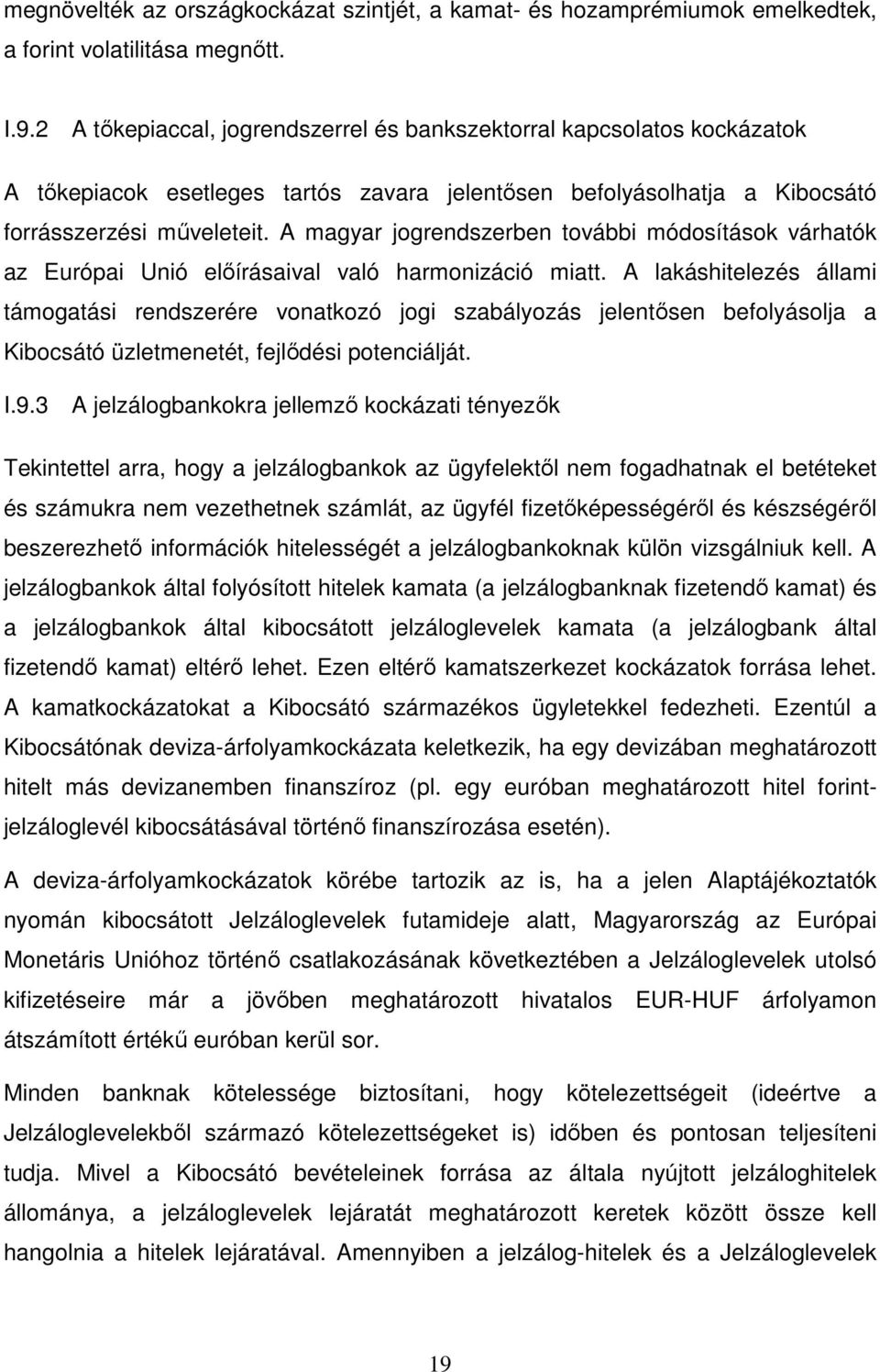 A magyar jogrendszerben további módosítások várhatók az Európai Unió elıírásaival való harmonizáció miatt.