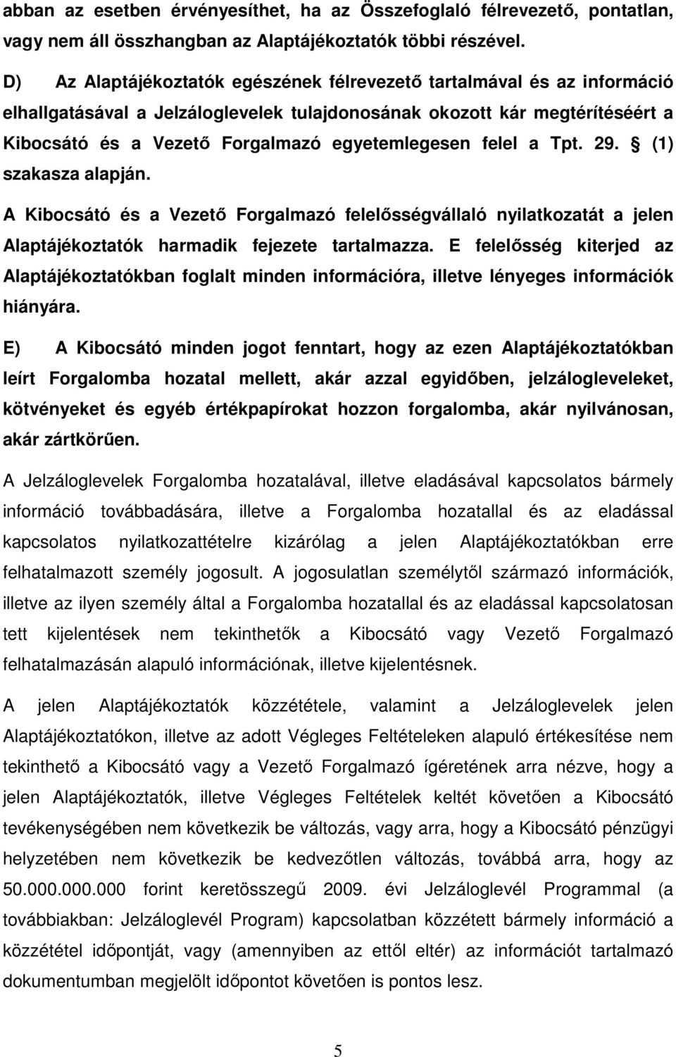 felel a Tpt. 29. (1) szakasza alapján. A Kibocsátó és a Vezetı Forgalmazó felelısségvállaló nyilatkozatát a jelen Alaptájékoztatók harmadik fejezete tartalmazza.