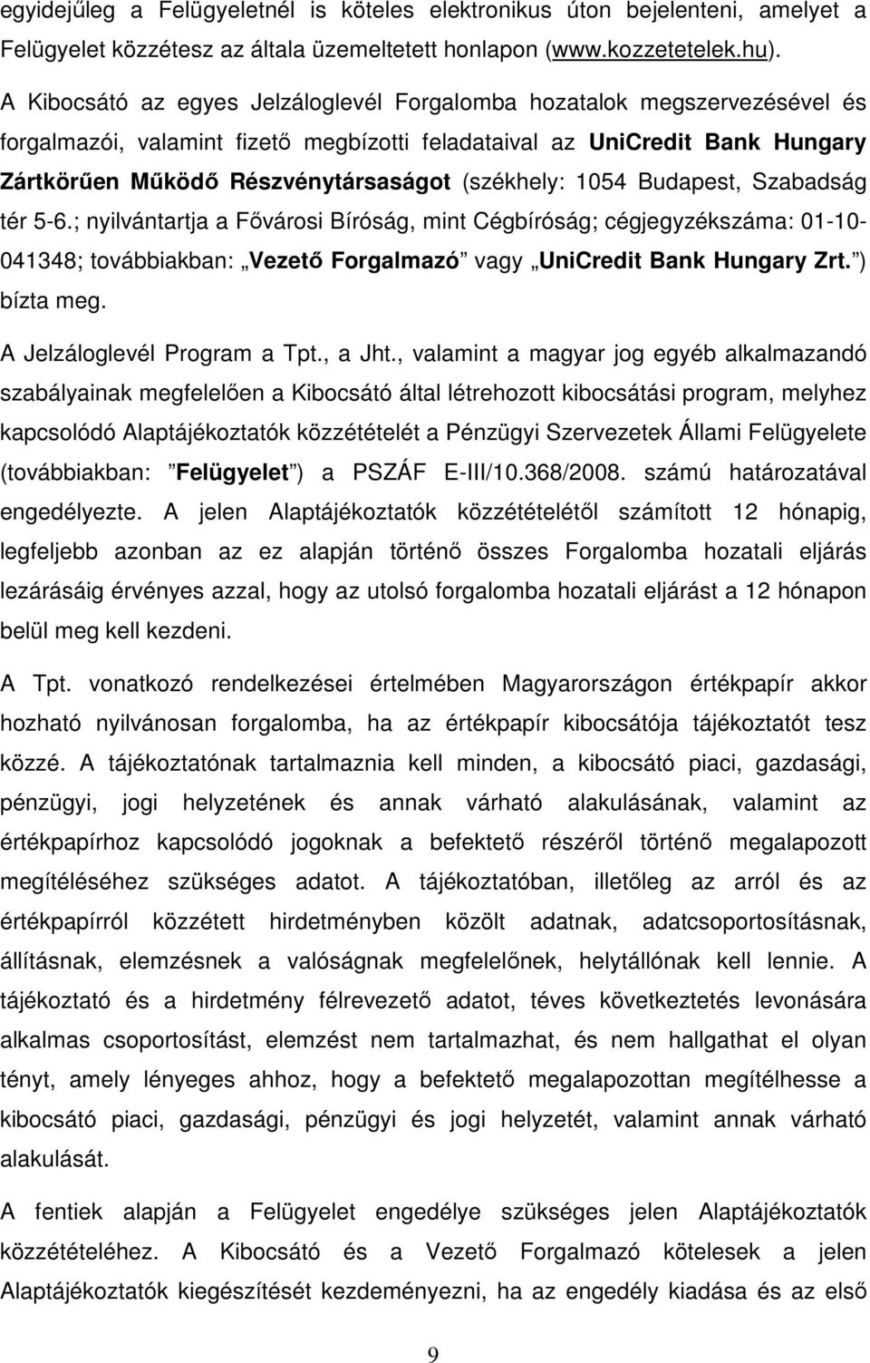 (székhely: 1054 Budapest, Szabadság tér 5-6.; nyilvántartja a Fıvárosi Bíróság, mint Cégbíróság; cégjegyzékszáma: 01-10- 041348; továbbiakban: Vezetı Forgalmazó vagy UniCredit Bank Hungary Zrt.