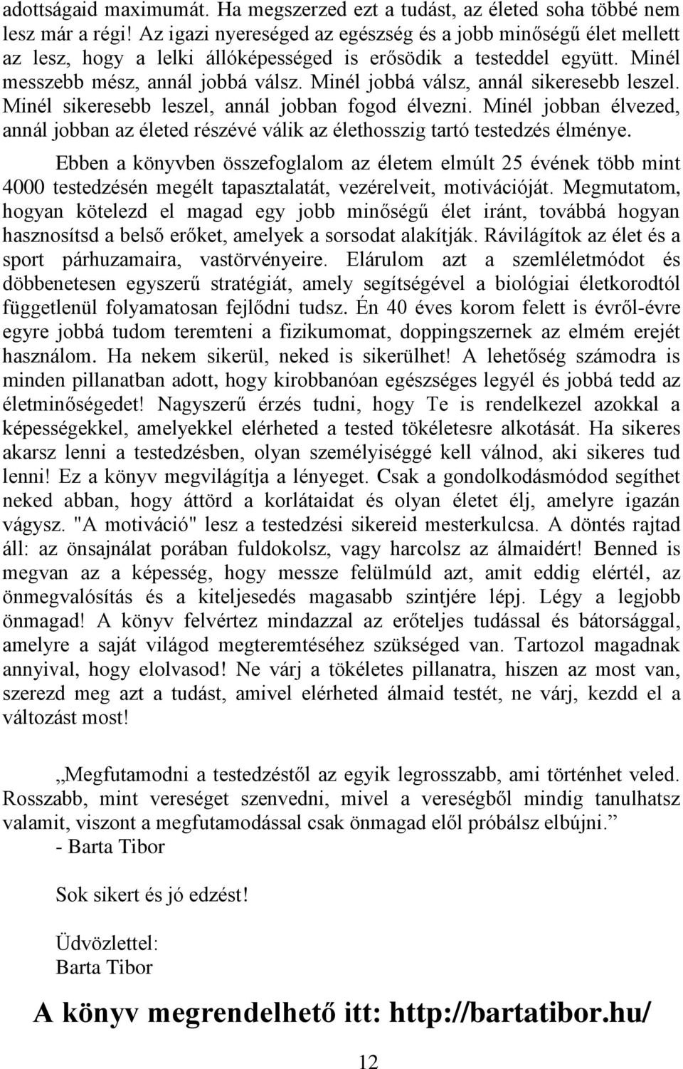 Minél jobbá válsz, annál sikeresebb leszel. Minél sikeresebb leszel, annál jobban fogod élvezni. Minél jobban élvezed, annál jobban az életed részévé válik az élethosszig tartó testedzés élménye.