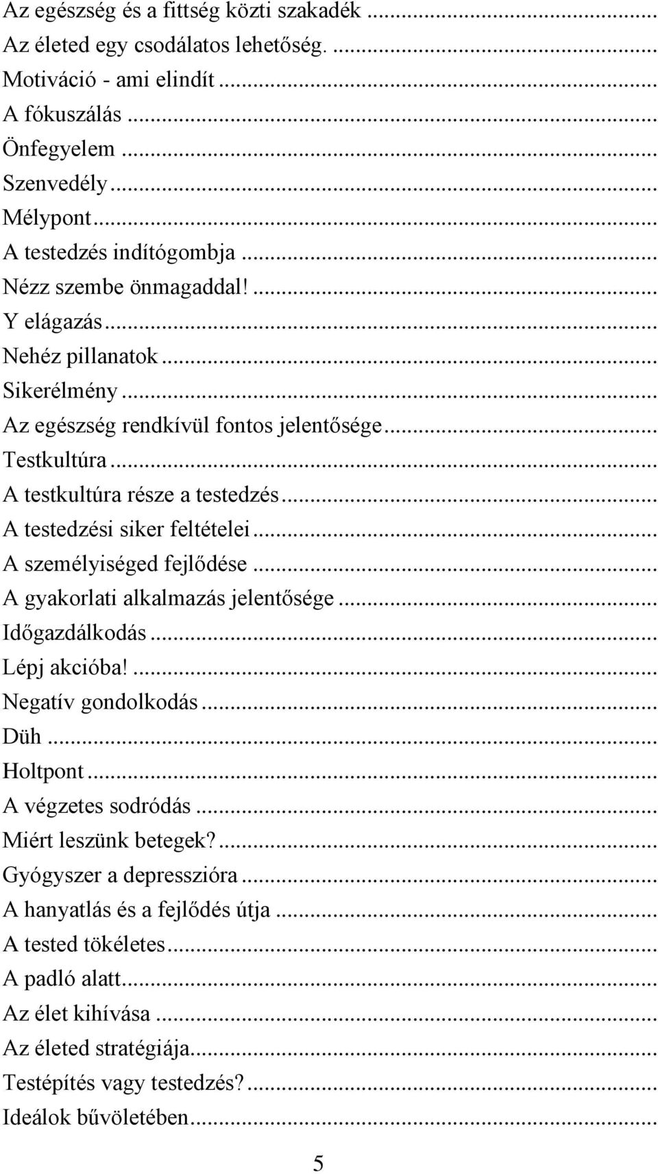 .. A testedzési siker feltételei... A személyiséged fejlődése... A gyakorlati alkalmazás jelentősége... Időgazdálkodás... Lépj akcióba!... Negatív gondolkodás... Düh... Holtpont.