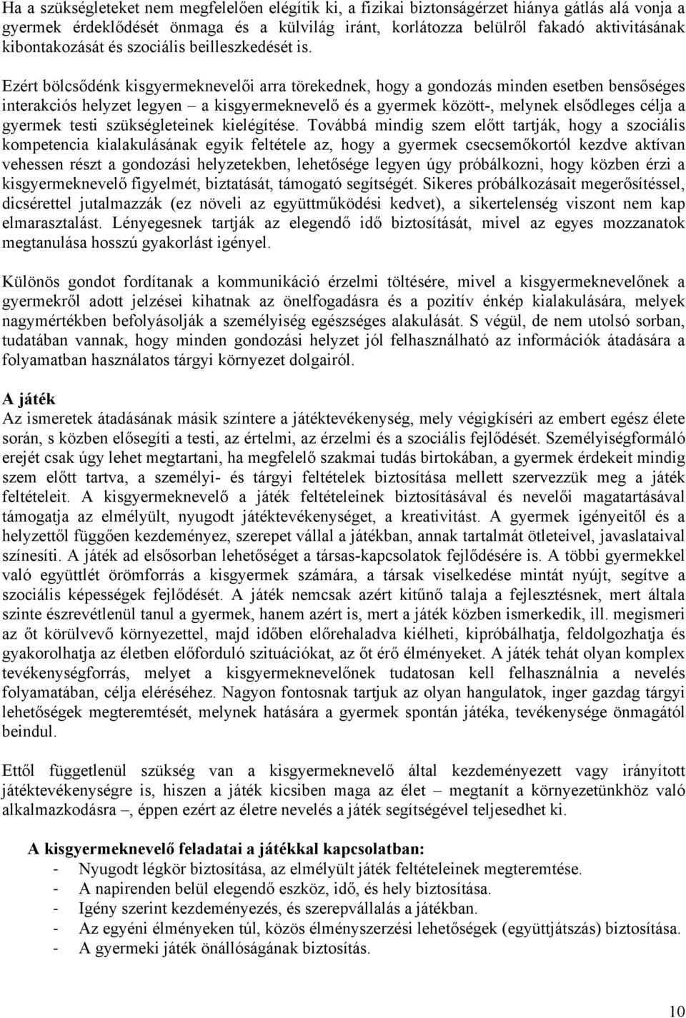 Ezért bölcsődénk kisgyermeknevelői arra törekednek, hogy a gondozás minden esetben bensőséges interakciós helyzet legyen a kisgyermeknevelő és a gyermek között-, melynek elsődleges célja a gyermek