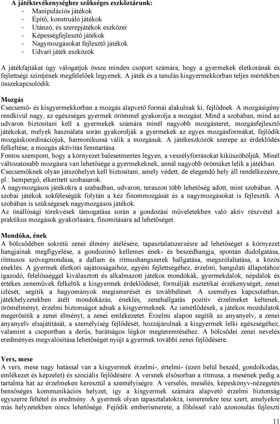 A játék és a tanulás kisgyermekkorban teljes mértékben összekapcsolódik. Mozgás Csecsemő- és kisgyermekkorban a mozgás alapvető formái alakulnak ki, fejlődnek.