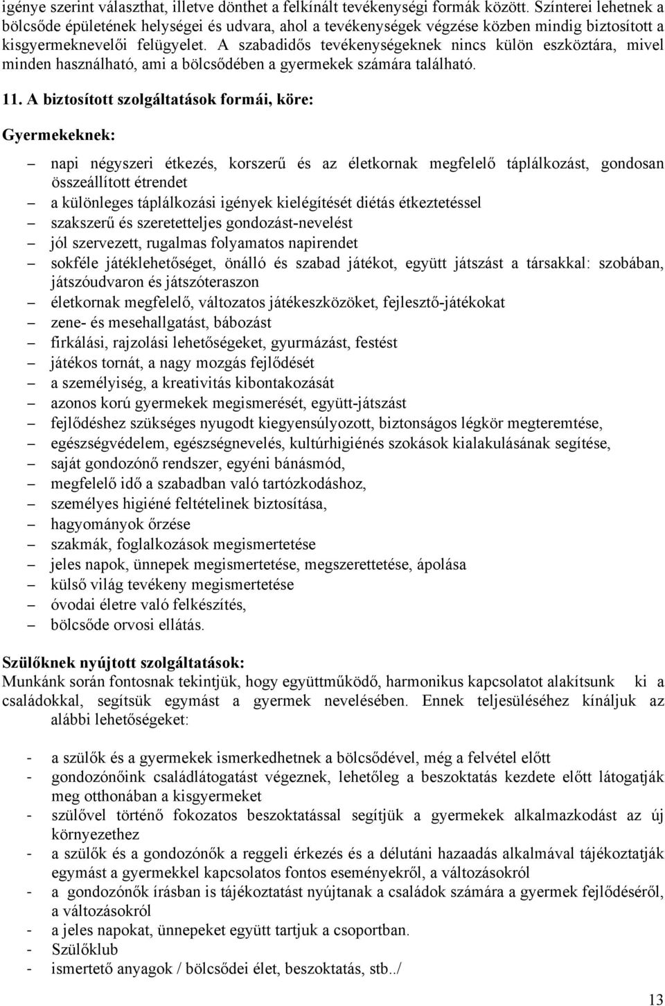 A szabadidős tevékenységeknek nincs külön eszköztára, mivel minden használható, ami a bölcsődében a gyermekek számára található. 11.