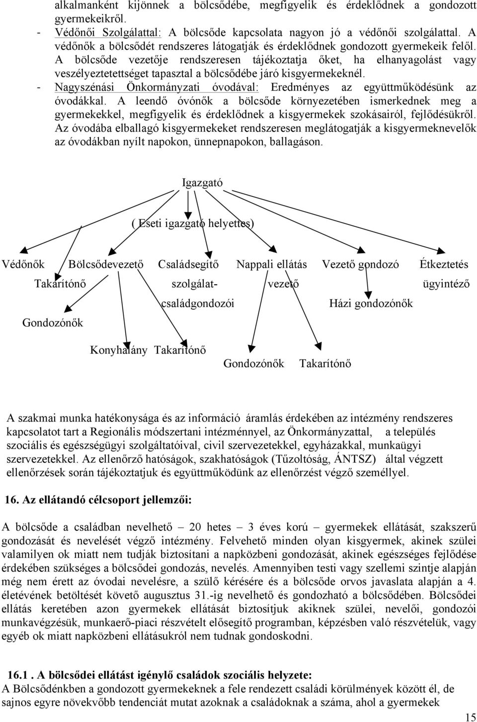 A bölcsőde vezetője rendszeresen tájékoztatja őket, ha elhanyagolást vagy veszélyeztetettséget tapasztal a bölcsődébe járó kisgyermekeknél.