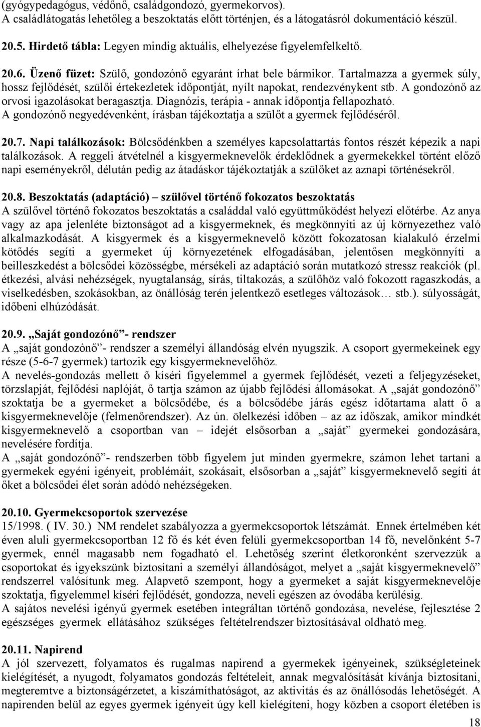 Tartalmazza a gyermek súly, hossz fejlődését, szülői értekezletek időpontját, nyílt napokat, rendezvénykent stb. A gondozónő az orvosi igazolásokat beragasztja.