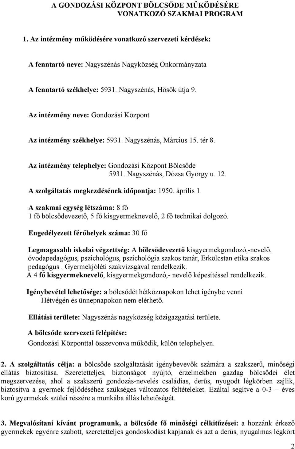 Az intézmény neve: Gondozási Központ Az intézmény székhelye: 5931. Nagyszénás, Március 15. tér 8. Az intézmény telephelye: Gondozási Központ Bölcsőde 5931. Nagyszénás, Dózsa György u. 12.