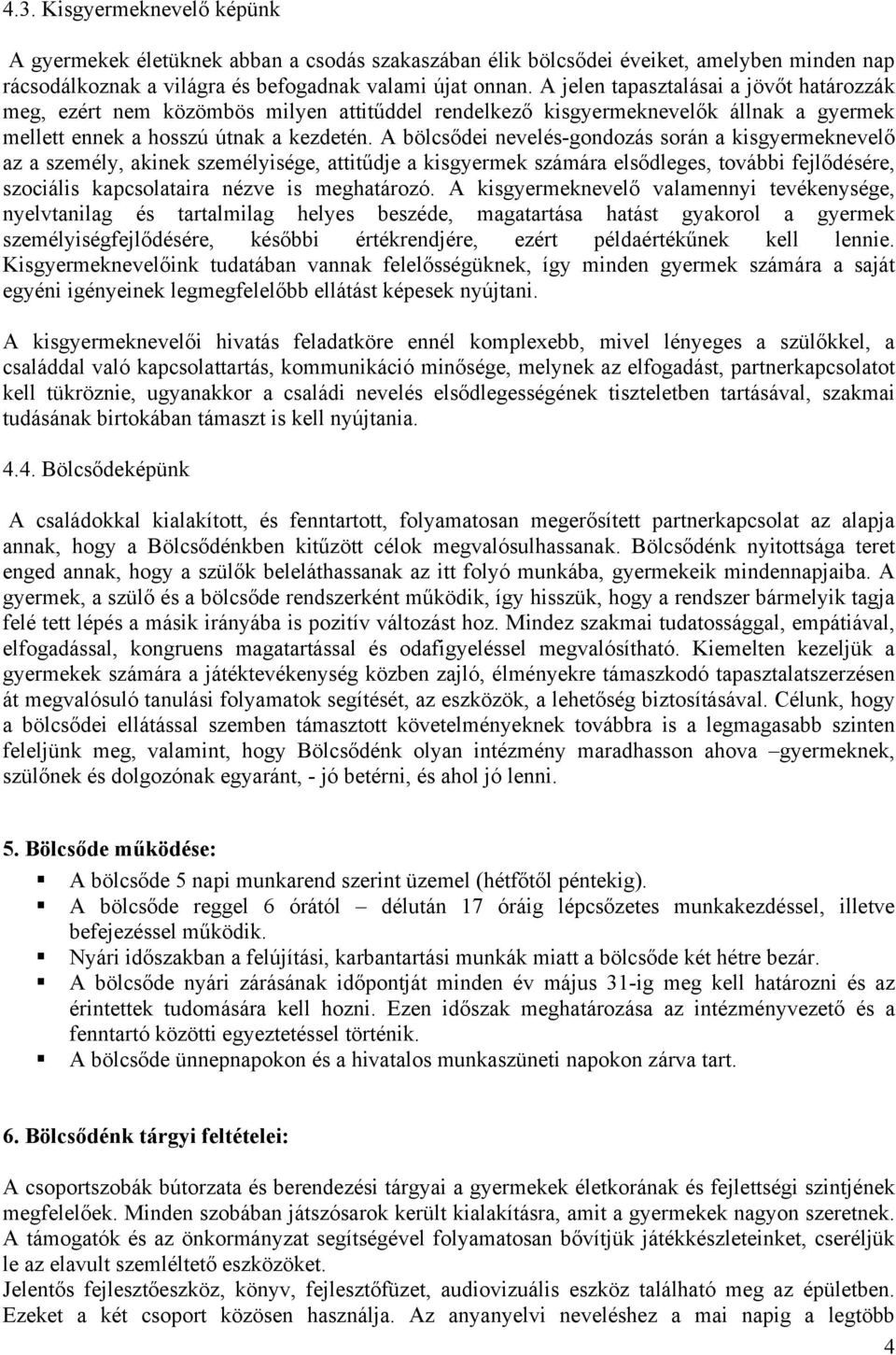 A bölcsődei nevelés-gondozás során a kisgyermeknevelő az a személy, akinek személyisége, attitűdje a kisgyermek számára elsődleges, további fejlődésére, szociális kapcsolataira nézve is meghatározó.