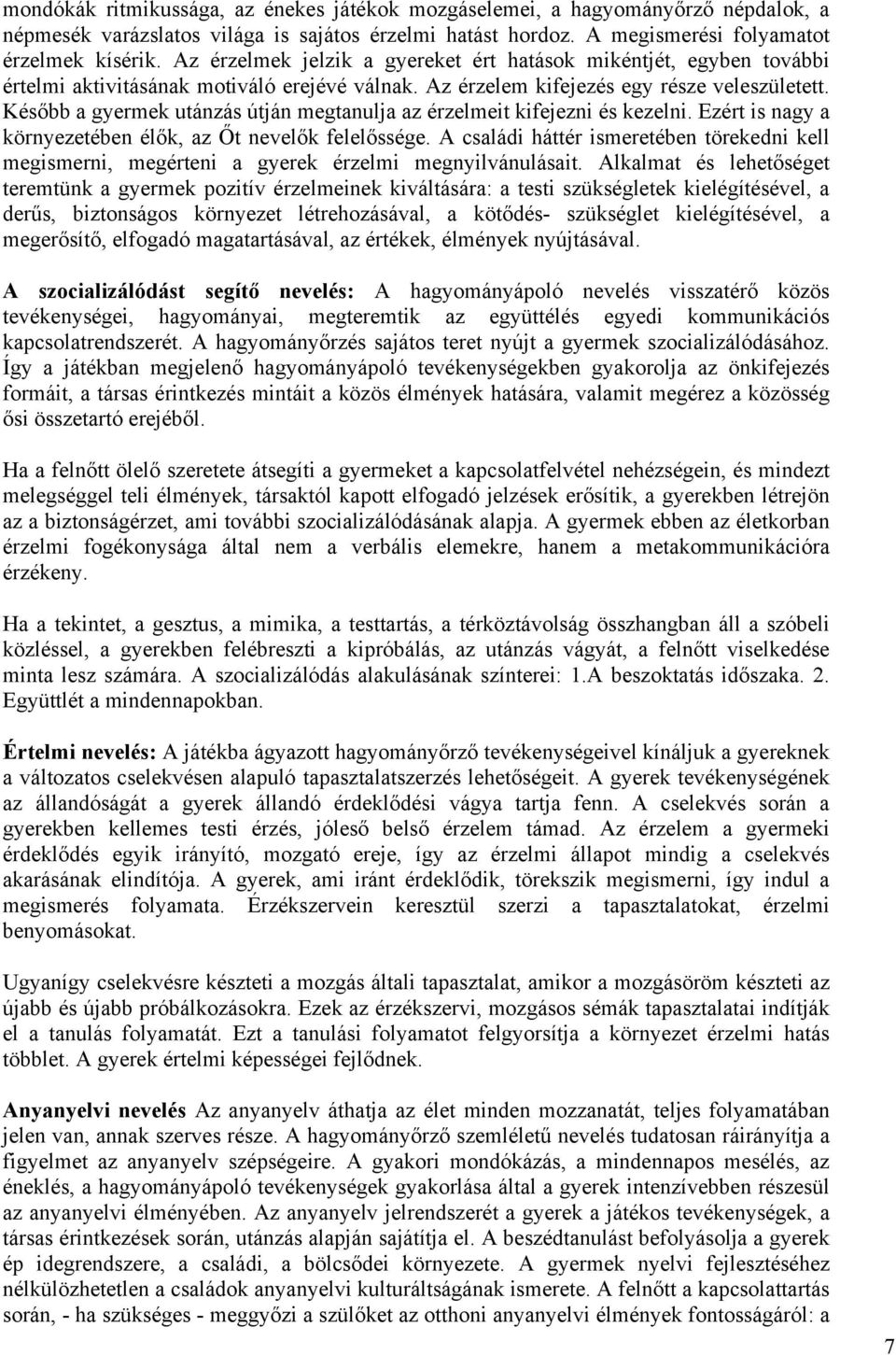 Később a gyermek utánzás útján megtanulja az érzelmeit kifejezni és kezelni. Ezért is nagy a környezetében élők, az Őt nevelők felelőssége.