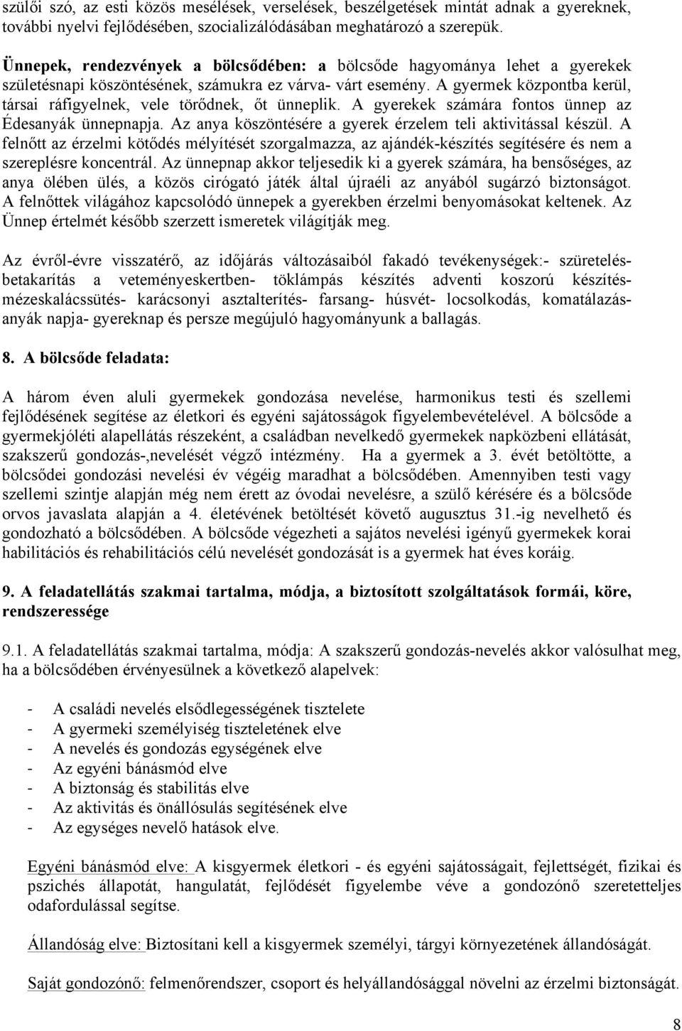 A gyermek központba kerül, társai ráfigyelnek, vele törődnek, őt ünneplik. A gyerekek számára fontos ünnep az Édesanyák ünnepnapja. Az anya köszöntésére a gyerek érzelem teli aktivitással készül.