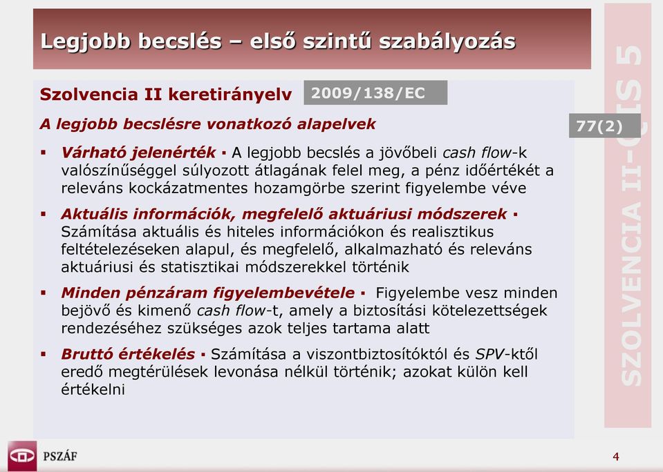 információkon és realisztikus feltételezéseken alapul, és megfelelő, alkalmazható és releváns aktuáriusi és statisztikai módszerekkel történik Minden pénzáram figyelembevétele Figyelembe vesz minden