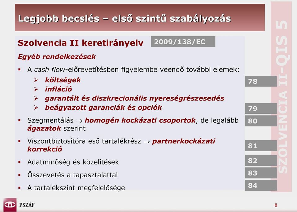 opciók Szegmentálás homogén kockázati csoportok, de legalább ágazatok szerint Viszontbiztosítóra eső tartalékrész