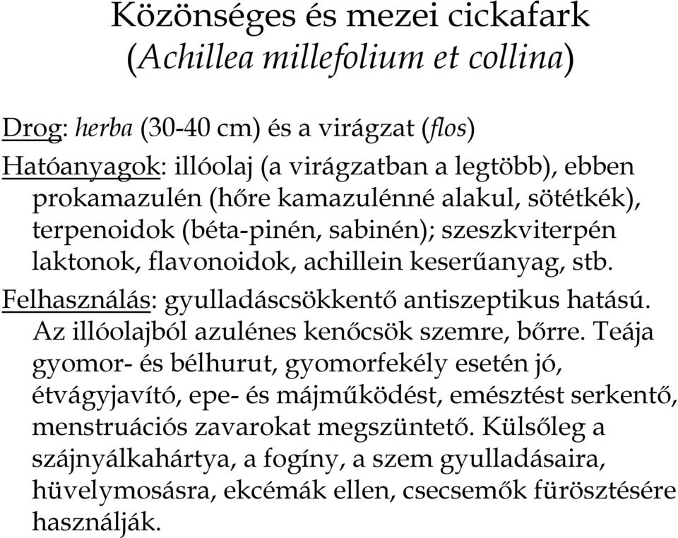 Felhasználás: gyulladáscsökkentő antiszeptikus hatású. Az illóolajból azulénes kenőcsök szemre, bőrre.