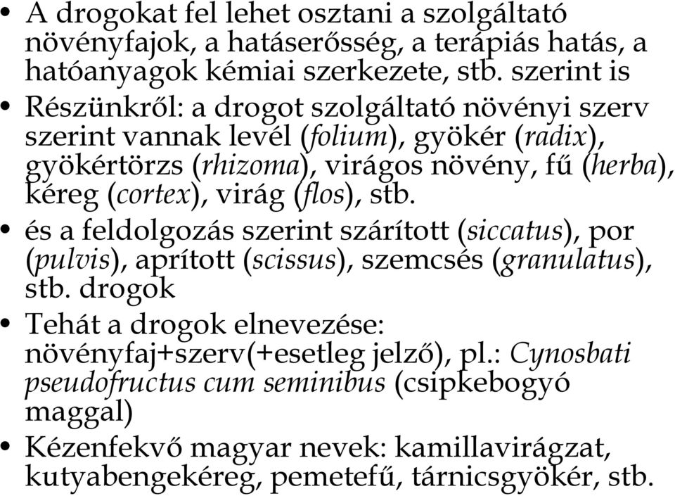 (cortex), virág (flos), stb. és a feldolgozás szerint szárított (siccatus), por (pulvis), aprított (scissus), szemcsés (granulatus), stb.