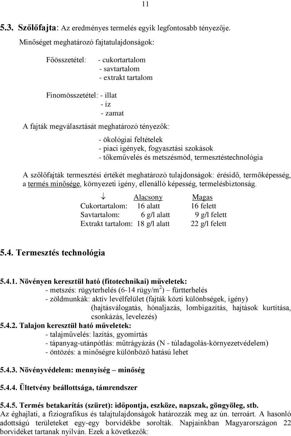 ökológiai feltételek - piaci igények, fogyasztási szokások - tőkeművelés és metszésmód, termesztéstechnológia A szőlőfajták termesztési értékét meghatározó tulajdonságok: érésidő, termőképesség, a