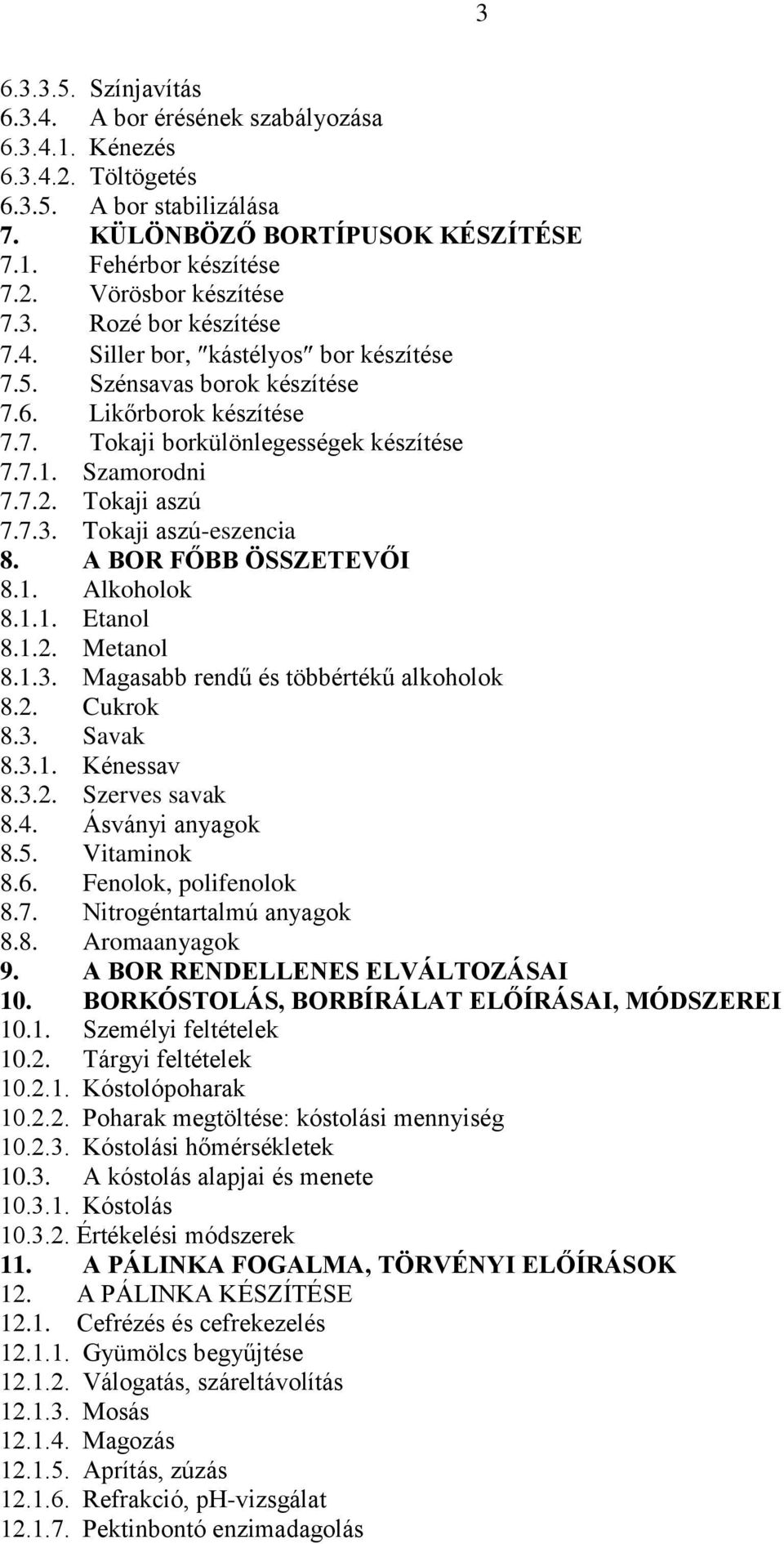 7.3. Tokaji aszú-eszencia 8. A BOR FŐBB ÖSSZETEVŐI 8.1. Alkoholok 8.1.1. Etanol 8.1.2. Metanol 8.1.3. Magasabb rendű és többértékű alkoholok 8.2. Cukrok 8.3. Savak 8.3.1. Kénessav 8.3.2. Szerves savak 8.