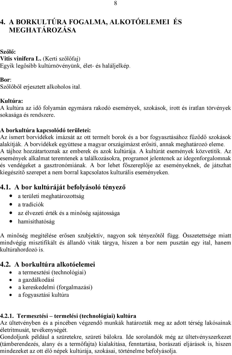 A borkultúra kapcsolódó területei: Az ismert borvidékek imázsát az ott termelt borok és a bor fogyasztásához fűződő szokások alakítják.