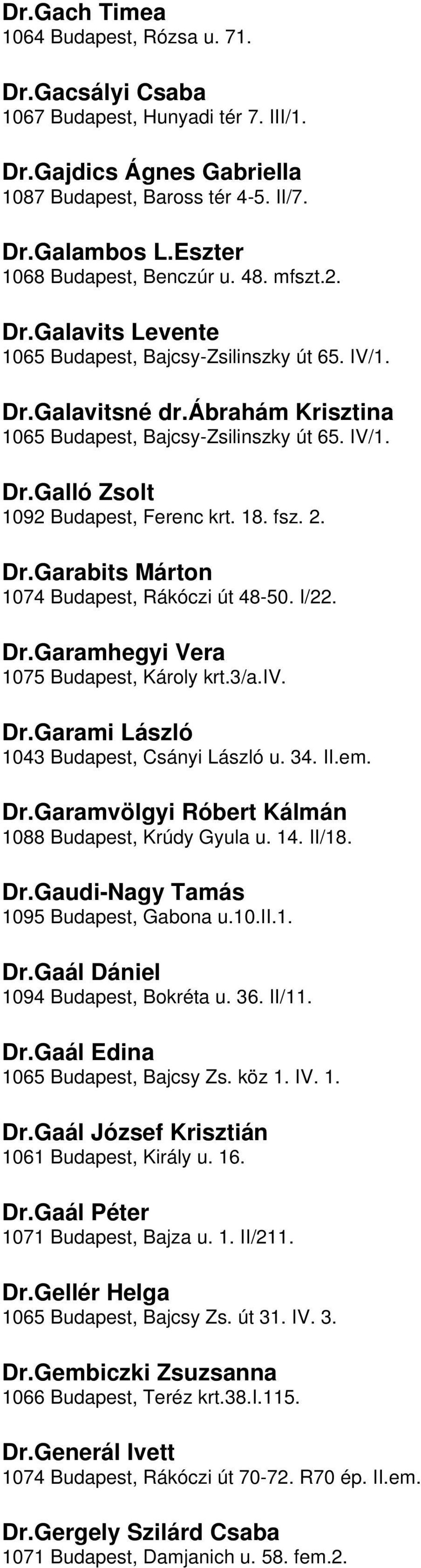 DrGarabits Márton 1074 Budapest, Rákóczi út 48-50 I/22 DrGaramhegyi Vera 1075 Budapest, Károly krt3/aiv DrGarami László 1043 Budapest, Csányi László u 34 IIem DrGaramvölgyi Róbert Kálmán 1088