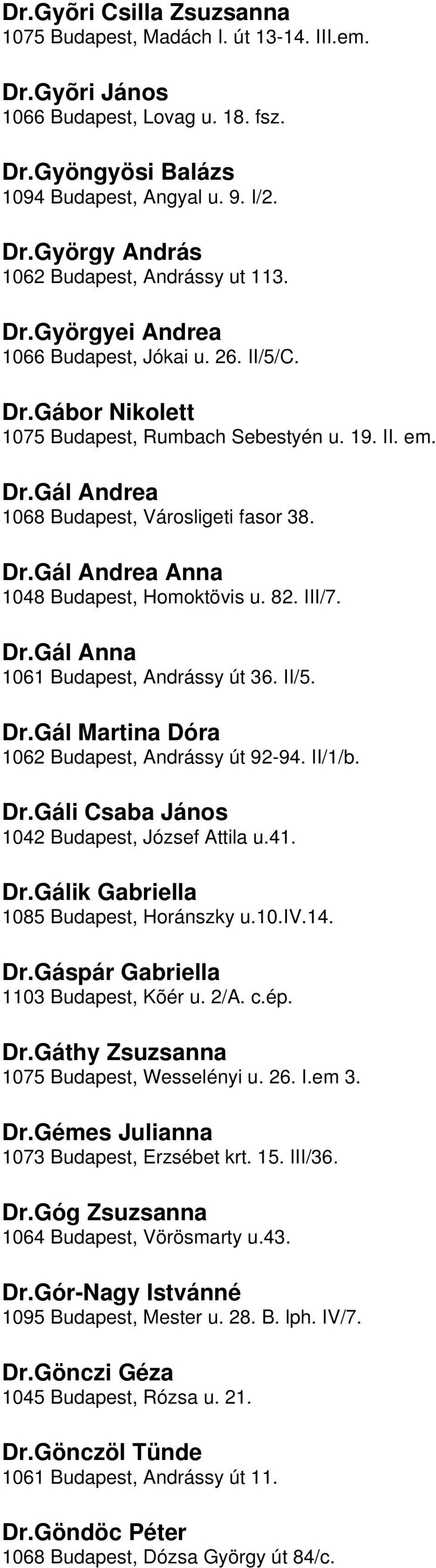 Homoktövis u 82 III/7 DrGál Anna 1061 Budapest, Andrássy út 36 II/5 DrGál Martina Dóra 1062 Budapest, Andrássy út 92-94 II/1/b DrGáli Csaba János 1042 Budapest, József Attila u41 DrGálik Gabriella