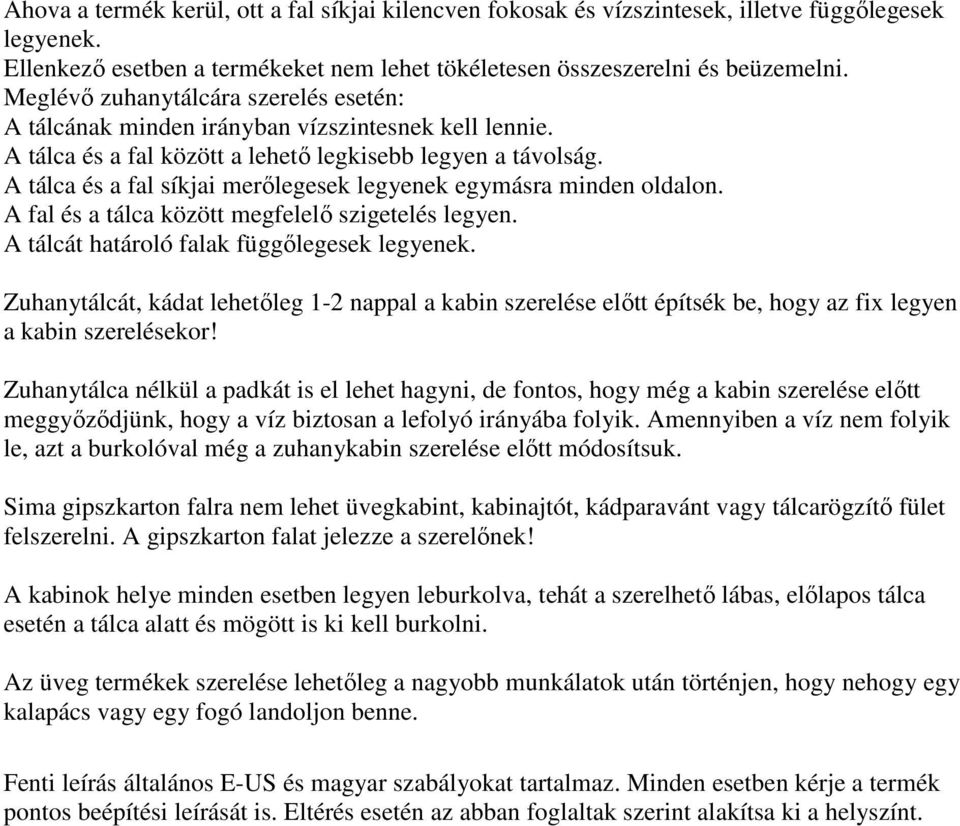 A tálca és a fal síkjai merőlegesek legyenek egymásra minden oldalon. A fal és a tálca között megfelelő szigetelés legyen. A tálcát határoló falak függőlegesek legyenek.