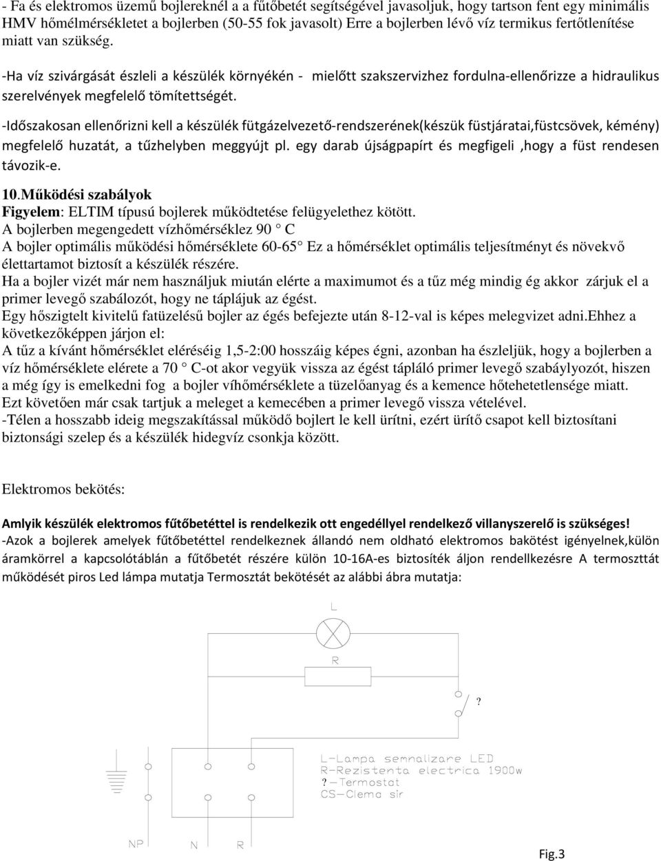 -Időszakosan ellenőrizni kell a készülék fütgázelvezető-rendszerének(készük füstjáratai,füstcsövek, kémény) megfelelő huzatát, a tűzhelyben meggyújt pl.