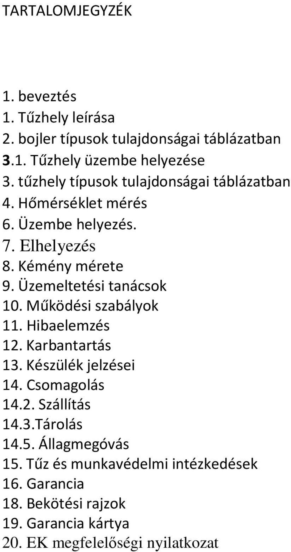 Üzemeltetési tanácsok 10. Működési szabályok 11. Hibaelemzés 12. Karbantartás 13. Készülék jelzései 14. Csomagolás 14.2. Szállítás 14.