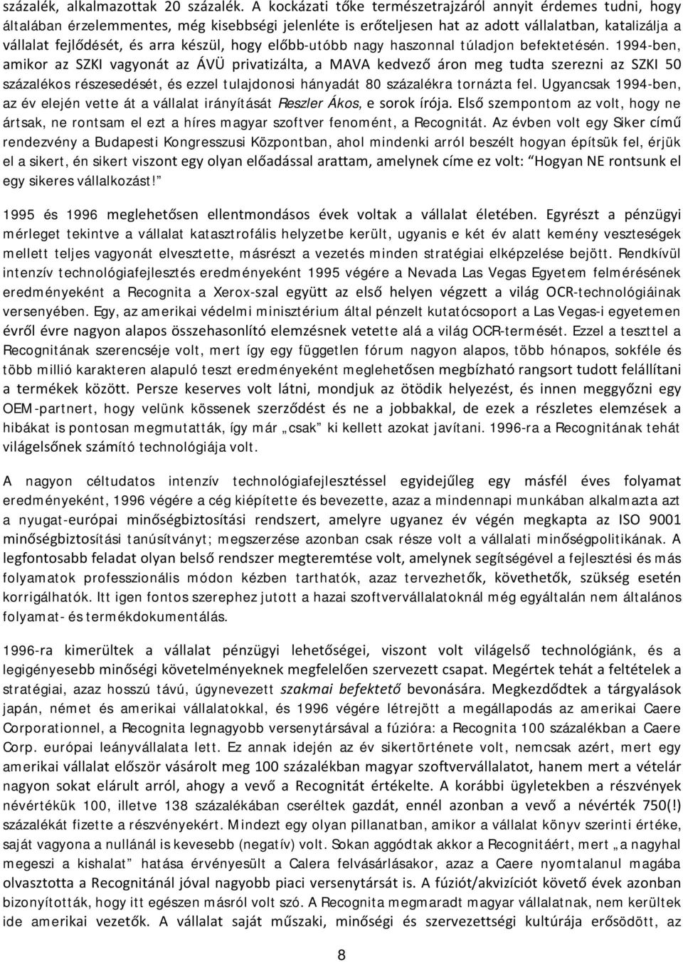 Az évben volt egy Sik rendezvény a Budapesti Kongresszusi Központban, ahol mindenki arról beszélt hogyan építsük fel, érjük el a sikert, én sikert vi egy sikeres vállalkozást!