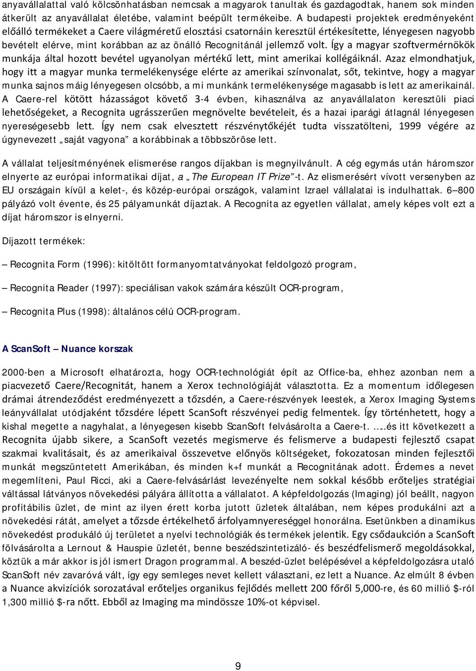 A Caere- -4 évben, kihasználva az anyavállalaton keresztüli piaci i iparági átlagnál lényegesen nyeresége úgynevezett saját vagyona a korábbinak a többszöröse lett.