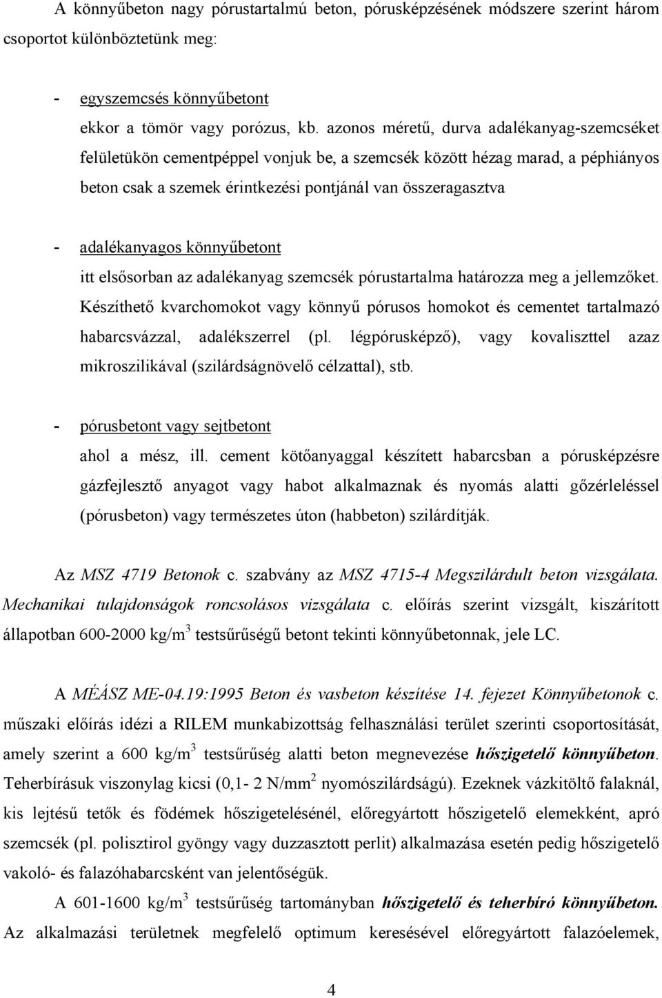 adalékanyagos könnyűbetont itt elsősorban az adalékanyag szemcsék pórustartalma határozza meg a jellemzőket.