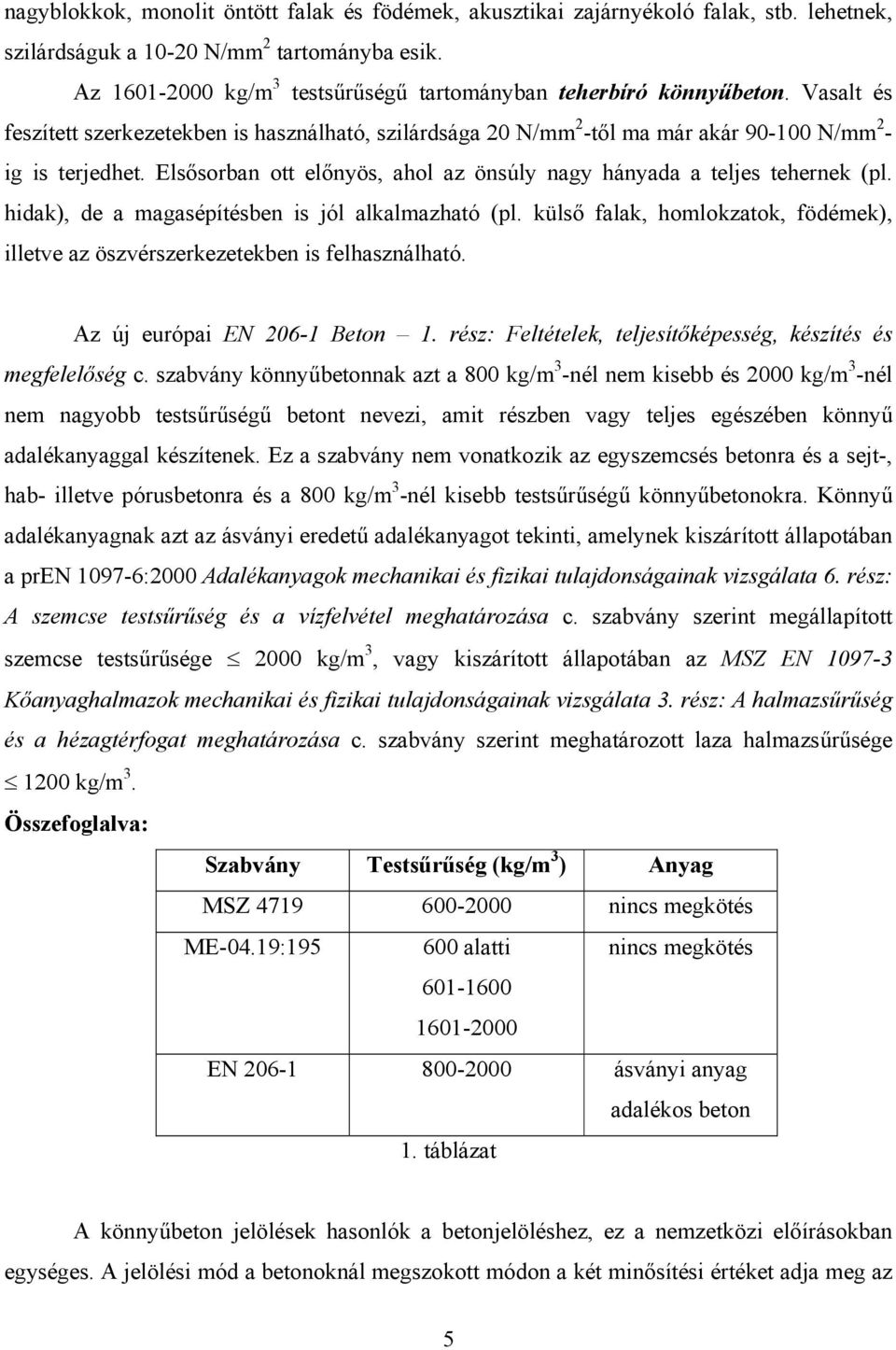 Elsősorban ott előnyös, ahol az önsúly nagy hányada a teljes tehernek (pl. hidak), de a magasépítésben is jól alkalmazható (pl.