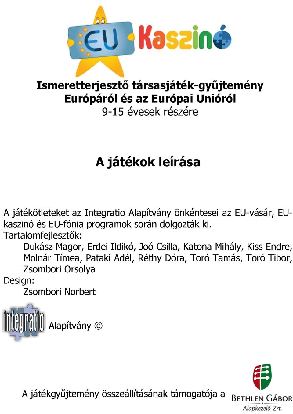 Tartalomfejlesztők: Dukász Magor, Erdei Ildikó, Joó Csilla, Katona Mihály, Kiss Endre, Molnár Tímea, Pataki Adél, Réthy